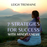 7 Strategies For Success With Mindfulness