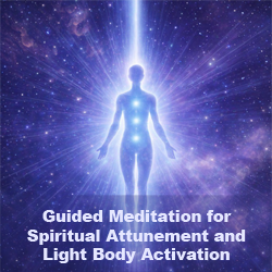 Guided Meditation for Spiritual Attunement and Light Body Activation